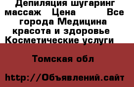 Депиляция шугаринг массаж › Цена ­ 200 - Все города Медицина, красота и здоровье » Косметические услуги   . Томская обл.